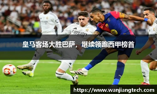皇马客场大胜巴萨，继续领跑西甲榜首