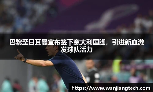 巴黎圣日耳曼宣布签下意大利国脚，引进新血激发球队活力