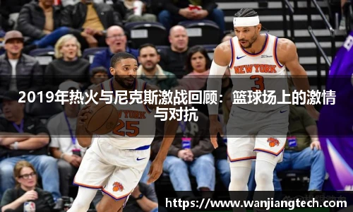 2019年热火与尼克斯激战回顾：篮球场上的激情与对抗