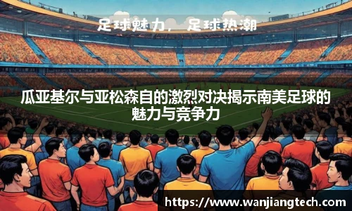 瓜亚基尔与亚松森自的激烈对决揭示南美足球的魅力与竞争力